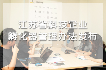 江蘇省科技企業(yè)孵化器管理辦法發(fā)布，考核指標(biāo)由“增量”駛向“提質(zhì)”