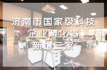 濟南市國家級科技企業孵化器新增三家