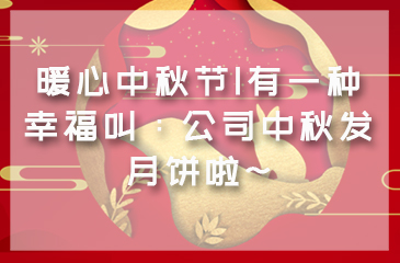 暖心中秋節(jié)|有一種幸福叫：公司中秋發(fā)月餅啦~